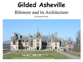 Gilded Asheville Biltmore and its Architecture By Hayden Abene 