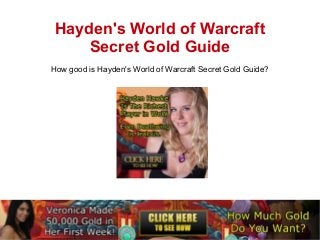 Hayden's World of Warcraft
     Secret Gold Guide
How good is Hayden's World of Warcraft Secret Gold Guide?
 