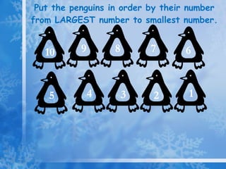 Put the penguins in order by their number from LARGEST number to smallest number. 1 2 9 8 7 6 5 4 10 3 