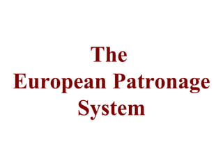 The
European Patronage
     System
 