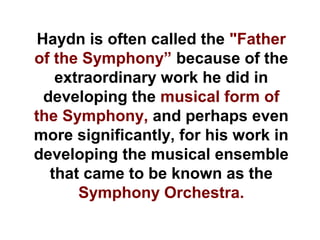 Haydn is often called the "Father
of the Symphony” because of the
    extraordinary work he did in
  developing the musica...