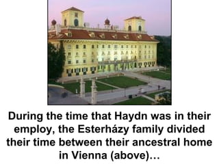 During the time that Haydn was in their
  employ, the Esterházy family divided
their time between their ancestral home
           in Vienna (above)…
 