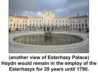 (another view of Esterhazy Palace)
Haydn would remain in the employ of the
   Esterhazys for 29 years until 1790.
 