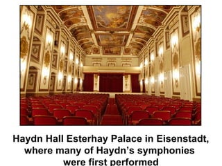 Haydn Hall Esterhay Palace in Eisenstadt,
  where many of Haydn’s symphonies
          were first performed
 
