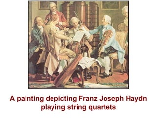 A painting depicting Franz Joseph Haydn
         playing string quartets
 