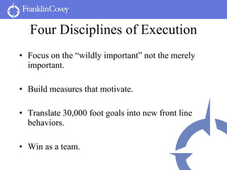 Four Disciplines of Execution <ul><li>Focus on the “wildly important” not the merely important. </li></ul><ul><li>Build me...