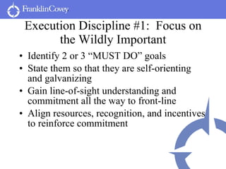 Execution Discipline #1:  Focus on the Wildly Important <ul><li>Identify 2 or 3 “MUST DO” goals </li></ul><ul><li>State th...