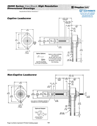 36000 Series: Can-Stack High Resolution 
Dimensional Drawings 
HaydonKerk Motion SolutionsTM • 
Captive Leadscrew 
Non-Captive Leadscrew 
Optional Adapter 
Spline is also available 
Page numbers represent Printed Catalog pages 134 
with optional 
#4-40 UNC-2A or M3 
x 0.5 threaded adapter 
as shown in non-cap-tive 
drawing. 
Spline Options 
Sold  Serviced By: 
ELECTROMATE 
Toll Free Phone (877) SERVO98 
Toll Free Fax (877) SERV099 
www.electromate.com 
sales@electromate.com 
 