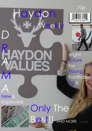 Haydon 
Weekly 
D 
R 
A 
M 
A 
New& 
Improved 
Only The Best!! AND MORE 
Bright 
Future 
For 
Young 
Footballer 
Pg 6 
70p  