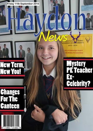 HaydonNews
NewTerm,
NewYou!
Changes
ForThe
Canteen
Mystery
PETeacher
Ex-
Celebrity?
Friday 11th September 2015
 