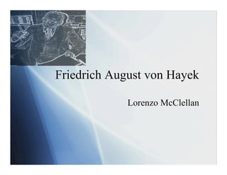 Friedrich August von Hayek

             Lorenzo McClellan
 