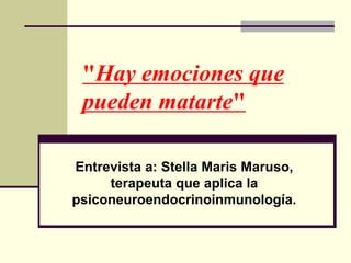 "Hay emociones que
pueden matarte"
Entrevista a: Stella Maris Maruso,
terapeuta que aplica la
psiconeuroendocrinoinmunología.
 