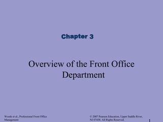 Woods et al., Professional Front Office
Management
© 2007 Pearson Education, Upper Saddle River,
NJ 07458. All Rights Reserved.
Overview of the Front Office
Department
 