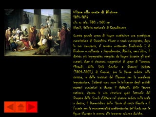 Ulisse alla corte di Alcinoo
1814-1816
olio su tela; 380 x 580 cm
Napoli, Galleria nazionale di Capodimonte
Questa grande opera di Hayez costituisce una prestigiosa
commissione di Gioacchino Murat e verrà consegnata, dopo
la sua scomparsa, al sovrano restaurato Ferdinando I di
Borbone e collocata a Capodimonte. Risulta, senz’altro, il
dipinto più impegnativo eseguito da Hayez durante gli anni
romani, dove si ritrovano suggestioni di opere di Tommaso
Minardi, della Stele funebre a Giovanni Volpato
(1804-1807) di Canova, per le figure sedute sulla
sinistra, e delle incisioni del Flaxman per la complessa
impostazione. Evidenti sono pure le influenze degli antichi
maestri conosciuti a Roma: il Raffaello delle Stanze
vaticane, ripreso in una citazione quasi letterale del
Diogene della Scuola d’Atene nel giovane seduto sulla scala
a destra, il Domenichino delle Storie di santa Cecilia e il
Poussin per la monumentalità architettonica del fondo con le
figure bloccate in mezzo alle immense colonne doriche.
 