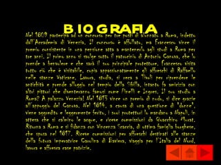 b iografia
Nel 1809 partecipa ad un concorso per tre posti di alunnato a Roma, indetto
dall’Accademia di Venezia. Il concorso è affollato, ma Francesco vince il
premio consistente in una pensione atta a mantenerlo agli studi a Roma per
tre anni. Il primo anno si svolge sotto il patrocinio di Antonio Canova, che lo
prende a benvolere e che sarà il suo principale protettore. Francesco visita
tutto ciò che è visitabile, copia appassionatamente gli affreschi di Raffaello
nelle stanze Vaticane. Lavora, studia, si reca a Tivoli per riprendere le
antichità e prende alloggio nel tempio della Sibilla, intanto fa amicizia con
altri pittori che diventeranno famosi come Pinelli e Ingres. Il suo studio a
Roma? A palazzo Venezia! Nel 1813 vince un premio di nudo, si dice grazie
all’appoggio del Canova. Nel 1814, a causa di una questione di "donne",
viene aggredito e leggermente ferito, i suoi protettori lo mandano a Napoli, in
attesa che si calmino le acque, e riceve commissioni da Gioacchino Murat.
Ritorna a Roma e si fidanza con Vincenza Scaccia, di ottima famiglia borghese,
che sposa nel 1817. Riceve commissioni per affreschi destinati alle stanze
della futura imperatrice Carolina di Baviera, viaggia per l’Italia del Nord,
lavora e affresca case patrizie.
 