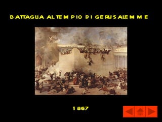 b attaglia al te m p io d i ge ru s ale m m e




                    1 867
 