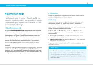 8
How to stop your talent taking flight
How we can help
Hay Group’s suite of online HR tools builds the
measures outlined above into your HR practices.
This will help you address the retention factors
in two important stages.
1 	Identify turnover risk
Hay Group’s Employee Effectiveness Survey (EES) provides an honest and detailed
view of how your organization measures up against the five retention factors.
EES is an essential starting point to quantifying workforce commitment and identifying
the key indicators of staff turnover – by level, function, department, country and
demographic group, as well as overall.
This detailed analysis helps organizations to focus effort where it will make the most
difference – particularly useful if you have limited resources or little time to act.
Hay Group has found that clients often make assumptions on what they believe
to be their problem areas, and our experience is that your employees can often
surprise you.
Surveying your workforce also demonstrates that you’re listening to them – important
to workers who desire influence during periods of change. One financial client
implemented EES to identify and address engagement and enablement issues ahead
of a rebrand and strategic overhaul. The result was almost double the number of staff
intending to stay for more than two years.
2	 Take action
EES helps you identify what to do to stop people from leaving. Once you know this,
our tools can help you address the following key areas.
Leadership
The best leaders create high-performing environments that motivate their teams,
which enhances the bottom line. They do this by drawing on several styles of
leadership, and knowing when and where to use each one.
But the majority of leaders only ever master one or two of the six defined leadership
styles. As a result, they create demotivating climates.
Leadership Styles and Climate builds an accurate picture of leadership styles
and the impact your leaders are having on their teams. It consists of two robust
online assessments:
1	Inventory of Leadership Styles: surveys the views of employees to measure
leader’s use of the six leadership styles.
2	Organizational Climate Survey: gauges staff perceptions of the six dimensions
of the climates that leaders create.
This powerful combination enables leaders to hone their behavior and boost their
leadership performance.
More effective leaders create more positive climates, which in turn improve retention.
For a global business services client, we discovered that a 1 per cent fall in salesforce
retention was costing as much as US $1.6 million to replace those who left.
We helped the firm increase retention by almost 7 per cent in some sales teams, saving
around US $11 million.
Climate change
 