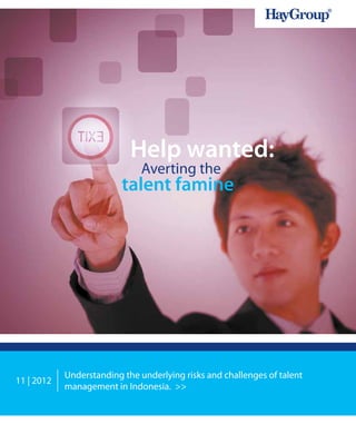 Help wanted:
                               Averting the
                          talent famine




            Understanding the underlying risks and challenges of talent
11 | 2012
            management in Indonesia. >>
 