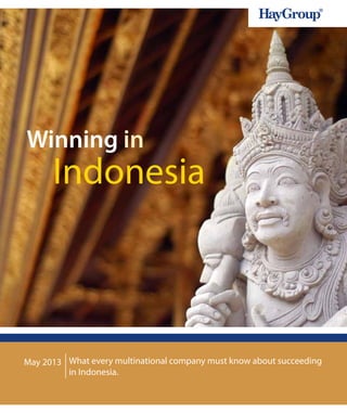What every multinational company must know about succeeding
in Indonesia.
Indonesia
Winning in
May 2013
 