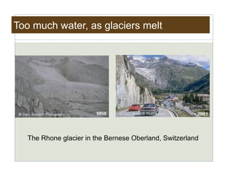 Too much water, as glaciers melt




   The Rhone glacier in the Bernese Oberland, Switzerland
 