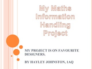 MY PROJECT IS ON FAVOURITE DESIGNERS. BY HAYLEY JOHNSTON, 1AQ 