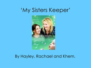 ‘ My Sisters Keeper’ By Hayley, Rachael and Khem. 