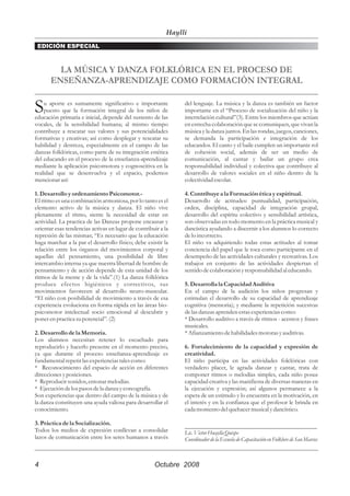 Haylli
 EDICIÓN ESPECIAL

    El CZSM, en diciembre de 1989,
    luego de su recital
            LA MÚSICA Y DANZA
                        FOLKLÓRICA EN EL PROCESO DE
    en el Teatro Felipe Pardo y Aliaga
       ENSEÑANZA-APRENDIZAJE COMO FORMACIÓN INTEGRAL


S   u aporte es sumamente significativo e importante
    puesto que la formación integral de los niños de
educación primaria e inicial, depende del sustento de las
                                                                del lenguaje. La música y la danza es también un factor
                                                                importante en el “Proceso de socialización del niño y la
                                                                interrelación cultural”(3). Entre los miembros que actúan
vocales, de la sensibilidad humana; al mismo tiempo             en estrecha colaboración que se comuniquen, que vivan la
contribuye a rescatar sus valores y sus potencialidades         música y la danza juntos. En las rondas, juegos, canciones,
formativas y creativas; así como desplegar y rescatar su        se demanda la participación e integración de los
habilidad y destreza, especialmente en el campo de las          educandos. El canto y el baile cumplen un importante rol
danzas folklóricas, como parte de su integración estética       de cohesión social, además de ser un medio de
del educando en el proceso de la enseñanza-aprendizaje          comunicación, al cantar y bailar un grupo crea
mediante la aplicación psicomotora y cognoscitiva en la         responsabilidad individual y colectiva que contribuye al
realidad que se desenvuelva y el espacio, podemos               desarrollo de valores sociales en el niño dentro de la
mencionar así:                                                  colectividad escolar.

1. Desarrollo y ordenamiento Psicomotor.-                       4. Contribuye a la Formación ética y espiritual.
El ritmo es una combinación armoniosa, por lo tanto es el       Desarrollo de actitudes: puntualidad, participación,
elemento activo de la música y danza. El niño vive              orden, disciplina, capacidad de integración grupal,
plenamente el ritmo, siente la necesidad de estar en            desarrollo del espíritu colectivo y sensibilidad artística,
actividad. La practica de las Danzas propone encausar y         son observadas en todo momento en la práctica musical y
orientar esas tendencias activas en lugar de contribuir a la    dancística ayudando a discernir a los alumnos lo correcto
represión de las mismas; “Es necesario que la educación         de lo incorrecto.
haga marchar a la par el desarrollo físico; debe existir la     El niño va adquiriendo todas estas actitudes al tomar
relación entre los órganos del movimientos corporal y           conciencia del papel que le toca como participante en el
aquellas del pensamiento, una posibilidad de libre              desempeño de las actividades culturales y recreativas. Los
intercambio interna ya que nuestra libertad de hombre de        trabajos en conjunto de las actividades despiertan el
pensamiento y de acción depende de esta unidad de los           sentido de colaboración y responsabilidad al educando.
ritmos de la mente y de la vida”.(1) La danza folklórica
produce efectos higiénicos y correctivos, sus                   5. Desarrolla la Capacidad Auditiva
movimientos favorecen al desarrollo neuro-muscular.             En el campo de la audición los niños progresan y
“El niño con posibilidad de movimiento a través de esa          estimulan el desarrollo de su capacidad de aprendizaje
experiencia evoluciona en forma rápida en las áreas bio-        cognitiva (memoria); y mediante la repetición sucesivas
psicomotor intelectual socio emocional al descubrir y           de las danzas aprenden estas experiencias como:
poner en practica su potencial”. (2)                            * Desarrollo auditivo a través de ritmos - acentos y frases
                                                                musicales.
2. Desarrollo de la Memoria.                                    * Afianzamiento de habilidades motoras y auditivas.
Los alumnos necesitan retener lo escuchado para
reproducirlo y hacerlo presente en el momento preciso,          6. Fortalecimiento de la capacidad y expresión de
ya que durante el proceso enseñanza-aprendizaje es              creatividad.
fundamental repetir las experiencias tales como:                El niño participa en las actividades folclóricas con
* Reconocimiento del espacio de acción en diferentes            verdadero placer, le agrada danzar y cantar, trata de
direcciones y posiciones.                                       componer ritmos o melodías simples, cada niño posee
* Reproducir sonidos, entonar melodías.                         capacidad creativa y las manifiesta de diversas maneras en
* Ejecución de los pasos de la danza y coreografía.             la ejecución y expresión; así algunos permanece a la
Son experiencias que dentro del campo de la música y de         espera de un estimulo y lo encuentra en la motivación, en
la danza constituyen una ayuda valiosa para desarrollar el      el interés y en la confianza que el profesor le brinda en
conocimiento.                                                   cada momento del quehacer musical y dancístico.

3. Práctica de la Socialización.                                _____________________________________________
Todos los medios de expresión conllevan a consolidar            Lic. Victor Huaylla Quispe
lazos de comunicación entre los seres humanos a través          Coordinador de la Escuela de Capacitación en Folklore de San Marcos



4                                                    Octubre 2008
 