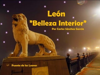 Puente de los Leones
León
”Belleza Interior”
Por Carlos Sánchez García
 
