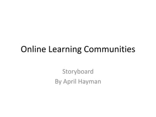 Online Learning Communities Storyboard By April Hayman 