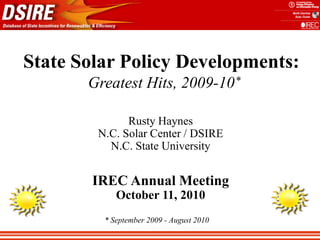 State Solar Policy Developments:
       Greatest Hits, 2009-10 *

              Rusty Haynes
        N.C. Solar Center / DSIRE
          N.C. State University


        IREC Annual Meeting
            October 11, 2010
         * September 2009 - August 2010
 