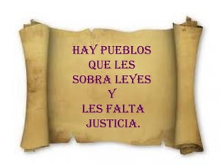 HAY PUEBLOS
QUE LES
SOBRA LEYES
Y
LES FALTA
JUSTICIA.

 