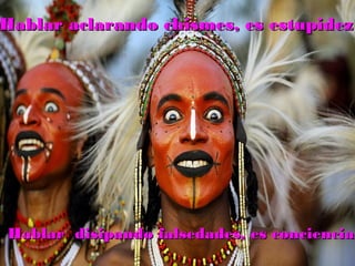 Hablar aclarando chismes, es estupidezHablar aclarando chismes, es estupidez
Hablar disipando falsedades, es concienciaHablar disipando falsedades, es conciencia
 