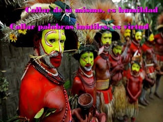 Callar de sí mismo, es humildadCallar de sí mismo, es humildad
Callar palabras inútiles, es virtudCallar palabras inútiles, es virtud
 