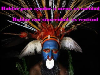 Hablar para ayudar a otros, es caridadHablar para ayudar a otros, es caridad
Hablar con sinceridad, es rectitudHablar con sinceridad, es rectitud
 