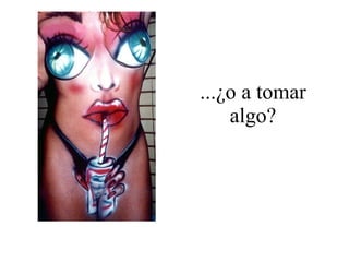 ...¿o a tomar algo? 
