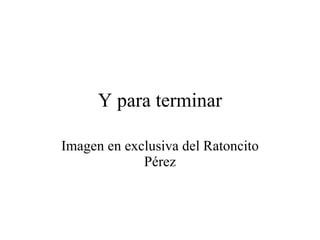 Y para terminar Imagen en exclusiva del Ratoncito Pérez 