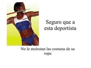 Seguro que a esta deportista No le molestan las costuras de su ropa 