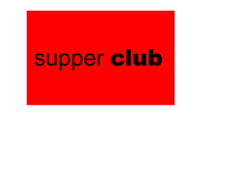 supper club
 