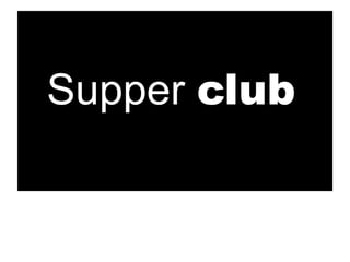 Supper club
 