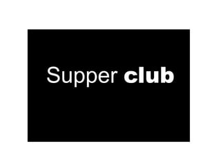 Supper club
 