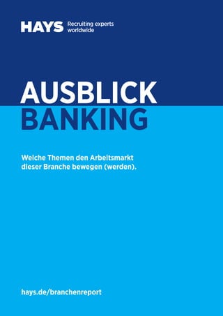 Welche Themen den Arbeitsmarkt
dieser Branche bewegen (werden).
hays.de/branchenreport
AUSBLICK
BANKING
 