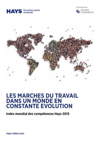 LES MARCHES DU TRAVAIL
DANS UN MONDE EN
CONSTANTE EVOLUTION
Index mondial des compétences Hays 2015
En partenariat avec :
hays-index.com
 