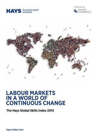 LABOUR MARKETS
IN A WORLD OF
CONTINUOUS CHANGE
The Hays Global Skills Index 2015
In partnership with:
hays-index.com
 
