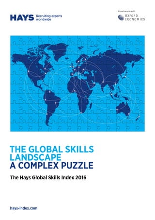 In partnership with:
hays-index.com
THE GLOBAL SKILLS
LANDSCAPE
A COMPLEX PUZZLE
The Hays Global Skills Index 2016
 