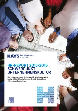 HR-REPORT 2015/2016
SCHWERPUNKT
UNTERNEHMENSKULTUR
Eine empirische Studie des Instituts für Beschäftigung und
Employability IBE im Auftrag von Hays für Deutschland,
Österreich und die Schweiz
 