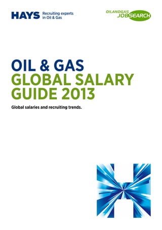 OIL & GAS
GLOBAL SALARY
GUIDE 2013
Global salaries and recruiting trends.
 
