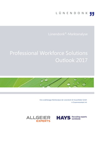Eine unabhängige Marktanalyse der Lünendonk & Hossenfelder GmbH
in Zusammenarbeit mit
Lünendonk®
-Marktanalyse
Professional Workforce Solutions
Outlook 2017
 