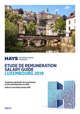 hays.lu
ETUDE DE REMUNERATION
SALARY GUIDE
LUXEMBOURG 2019
Tendances générales du recrutement
et des rémunérations en 2019
Salary & recruiting trends 2019
 