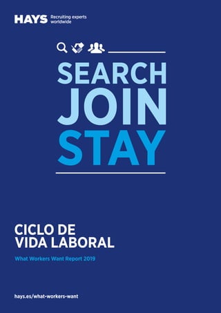 hays.es/what-workers-want
CICLO DE
VIDA LABORAL
What Workers Want Report 2019
SEARCH
JOIN
STAY
 