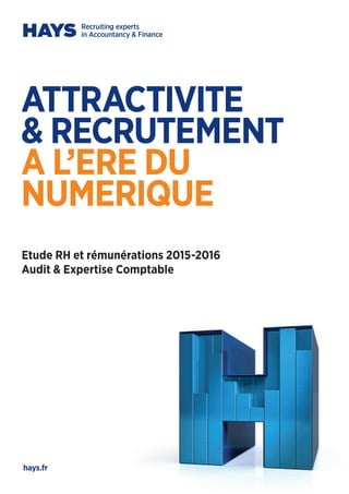 Etude RH et rémunérations 2015-2016
Audit & Expertise Comptable
hays.fr
ATTRACTIVITE
& RECRUTEMENT
A L’ERE DU
NUMERIQUE
 